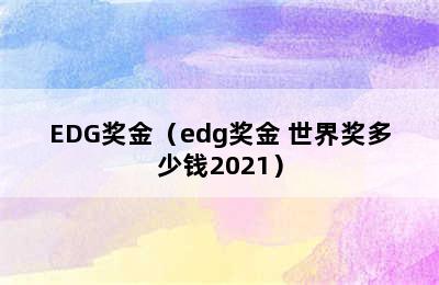 EDG奖金（edg奖金 世界奖多少钱2021）